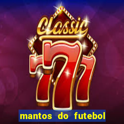 mantos do futebol jogos de hoje